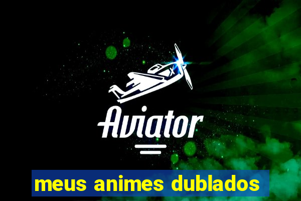 meus animes dublados